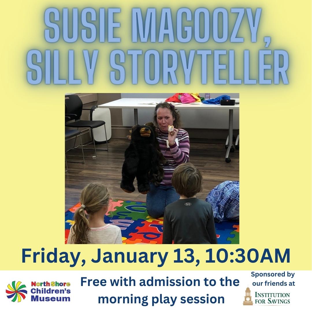 Susie Magoozy, Silly Storyteller Friday January 13, 10:30AM. Free with admission to the morning play session. Sponsored by our friends at Institution for Savings.