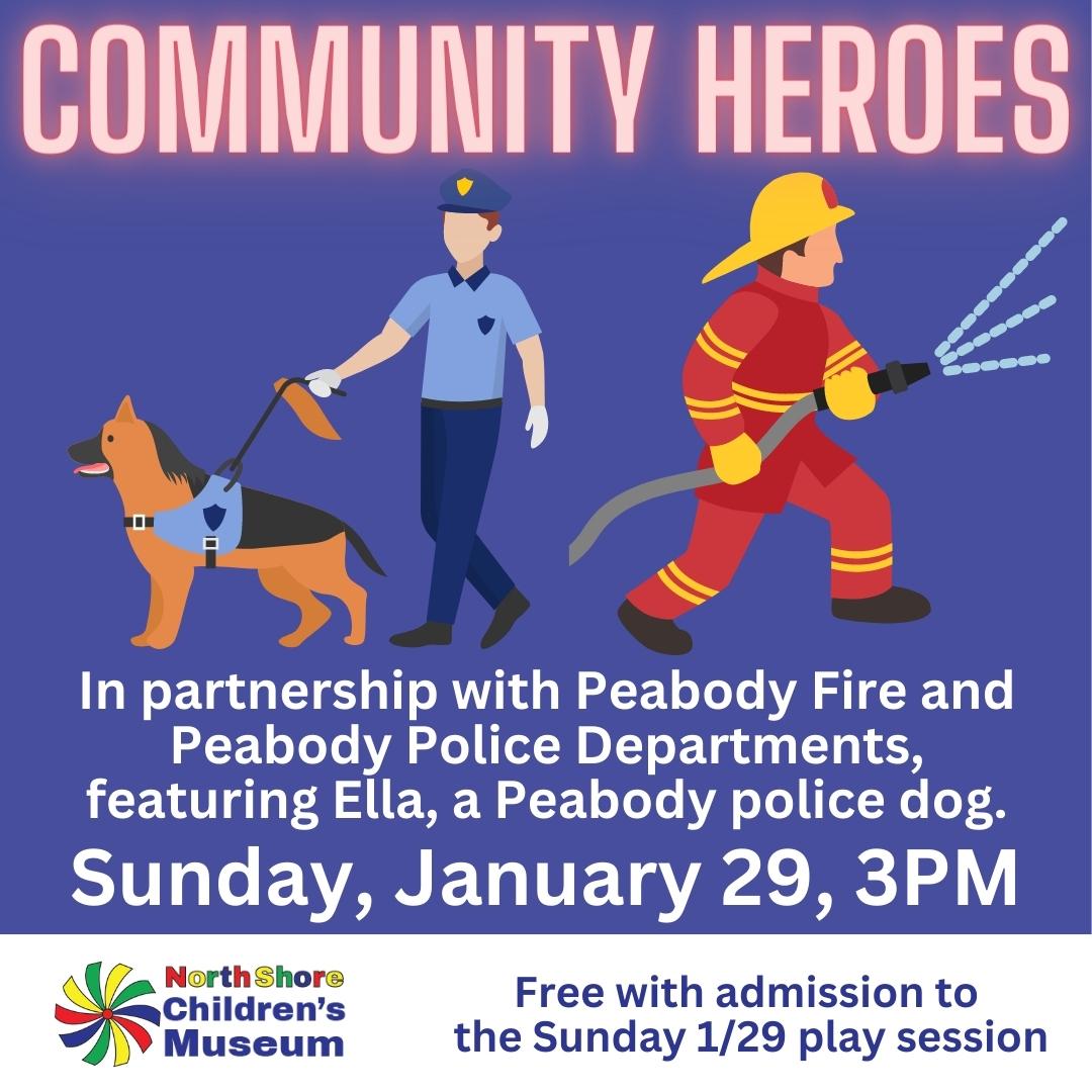 Community Heroes In partnership with Peabody Fire and Peabody Police departments, Featuring Ella, a Peabody police dog. Sunday, January 29, 3PM. Free with admission to the afternoon play session.