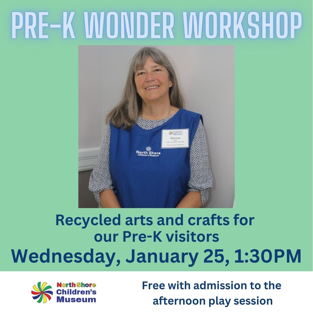 Pre-K Wonder Workshop Recycled arts and crafts for our Pre-K visitors. Wednesday January 25, 1:30 PM. Free with admission to the afternoon play session.