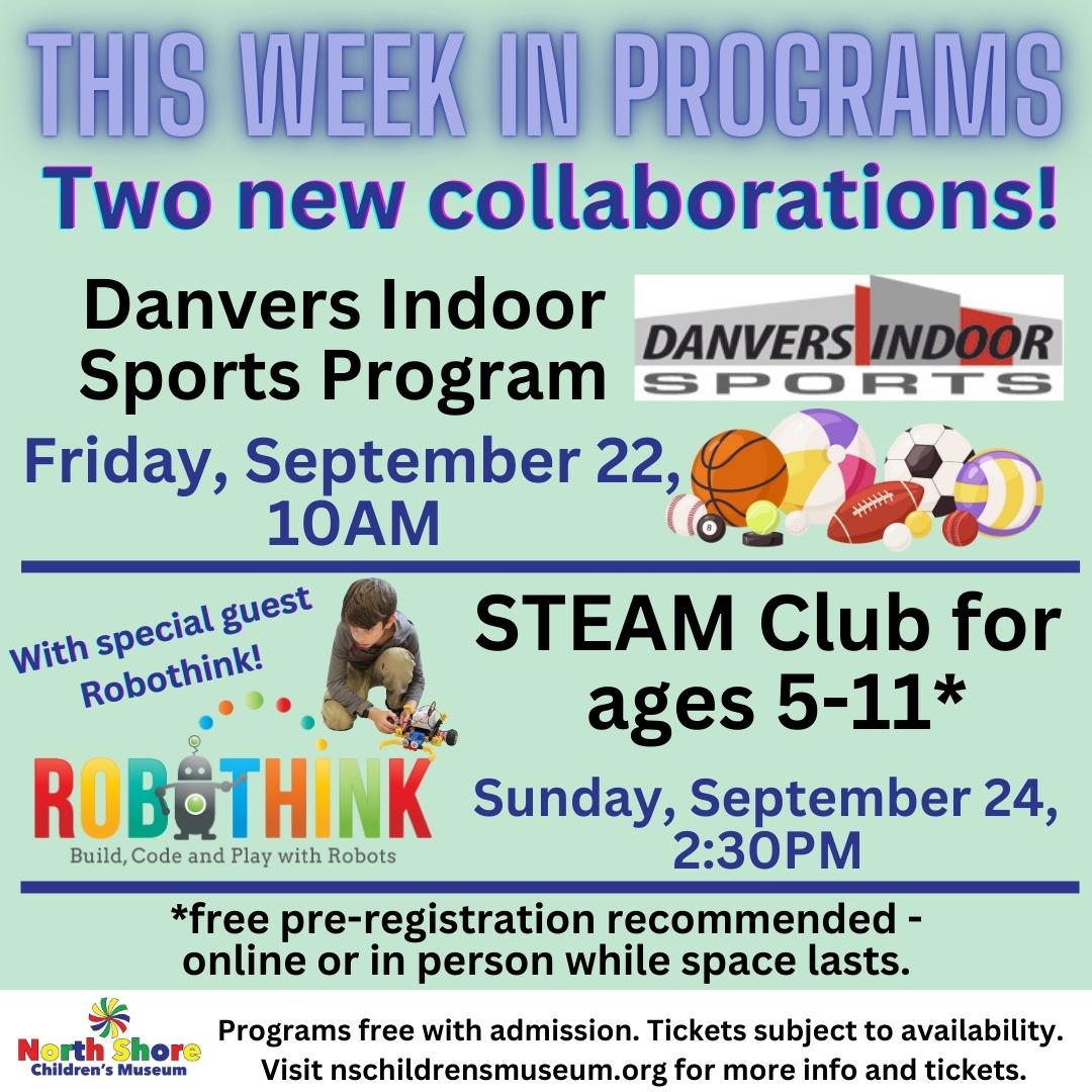This week in programs 9.17.2023 This week in programs - two new collaborations! Danvers Indoor Sports Program Friday, September 22, 10AM. STEAM club for ages 5-11 Sunday September 24, 2:30PM with special guest ROBOTHINK.